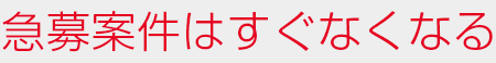 急募案件はすぐなくなる